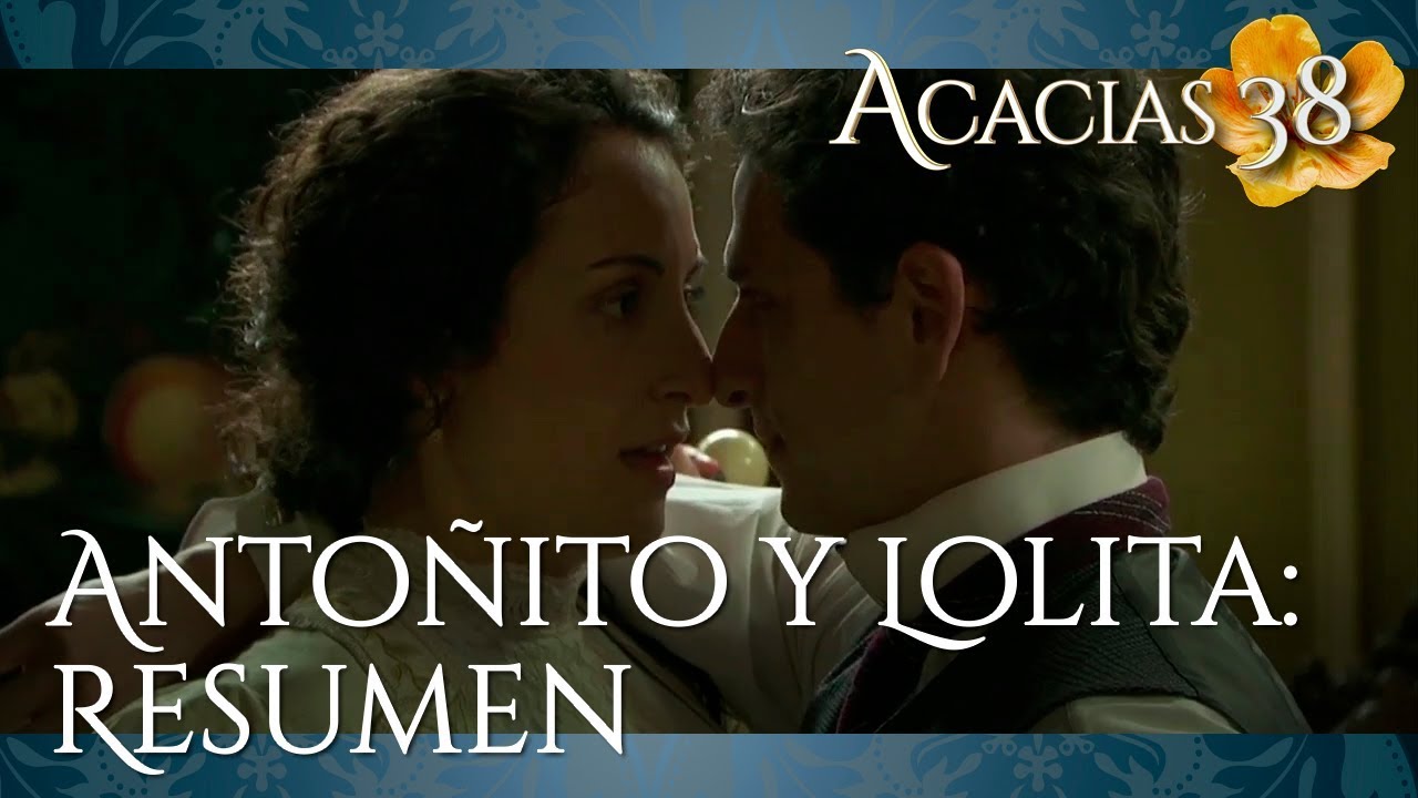 RESUMEN DE ANTOÑITO Y LOLITA | Acacias 38