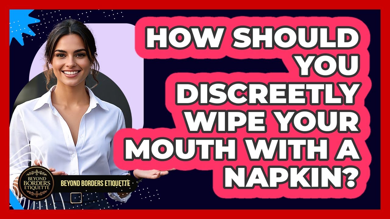 How Should You Discreetly Wipe Your Mouth With A Napkin? - Beyond Borders Etiquette