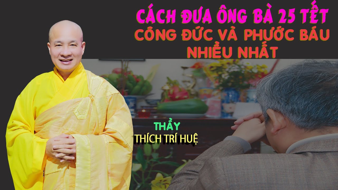Cách đưa Ông Bà ngày 25 tết được công đức phước báu nhiều nhất . Thuyết Pháp Thích Trí Huệ