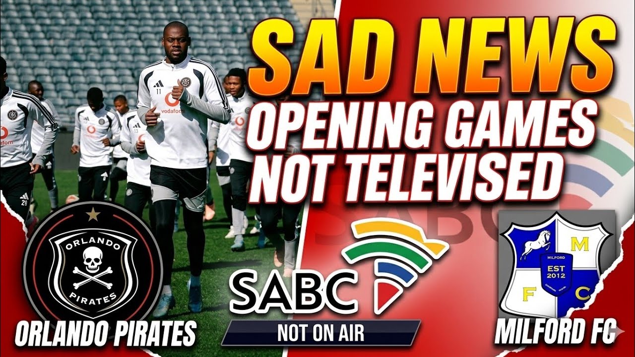 SAD NEWS 😥|Orlando Pirates vs Milford FC & All Opening Game Won't Be Televised | SABC 