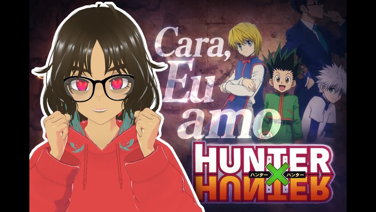 Todo mundo deveria assistir Hunter x Hunter