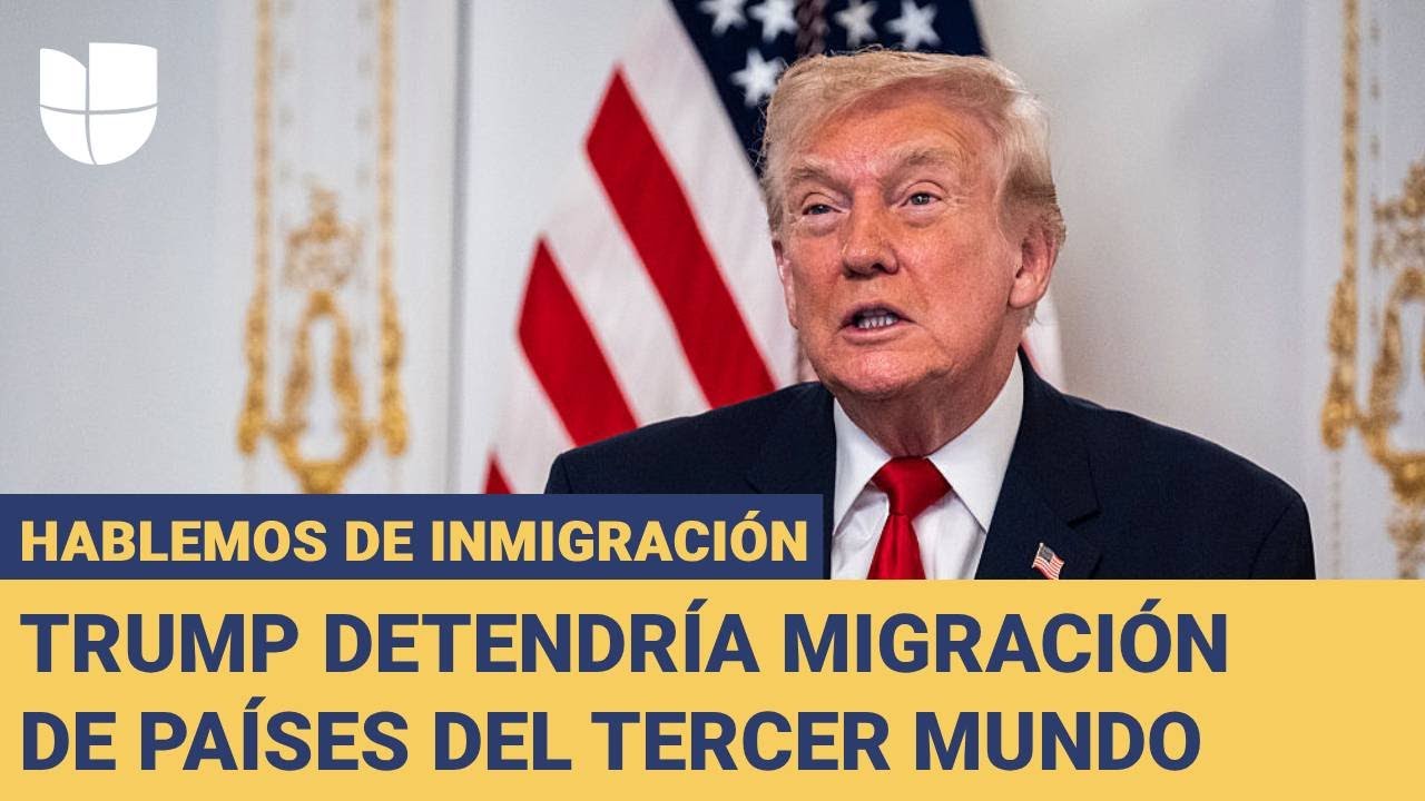 Trump ordena detener la migración de los países del tercer mundo: Hablemos de Inmigración