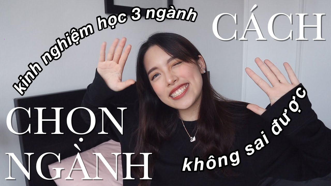 CÁCH CHỌN NGÀNH VÀ TRƯỜNG ĐẠI HỌC - KHÔNG THỂ SAI *bí kíp từ người du học 3 ngành tại 3 đất nước*