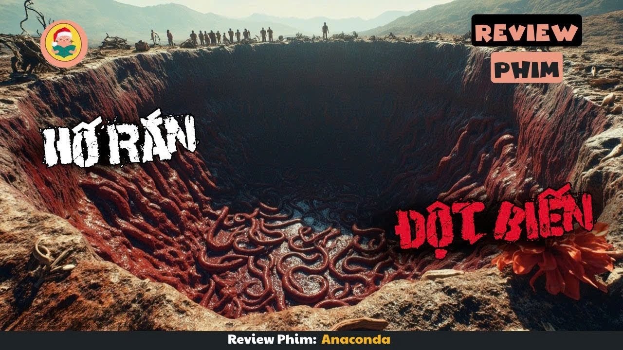 [Review Phim] Khi Nhóm Thám Hiểm Tìm Hoa Đột Biến Thì Gặp Phải Hố Rắn Khổng Lồ