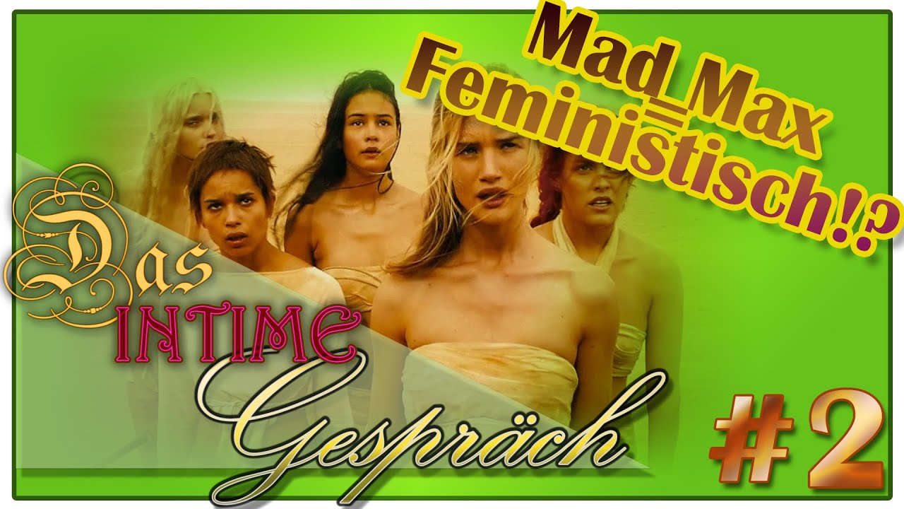 Mad Max Fury Road - feministischer, m&auml;nnerhassender Film!? - Das Intime Gespr&auml;ch #2
