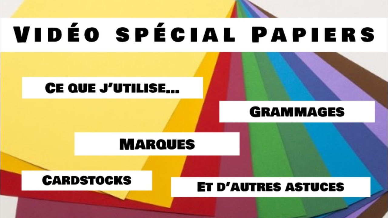Vidéo Scrap SPECIAL PAPIERS grammages, astuces, marques… Ce que j’utilise 👍😉