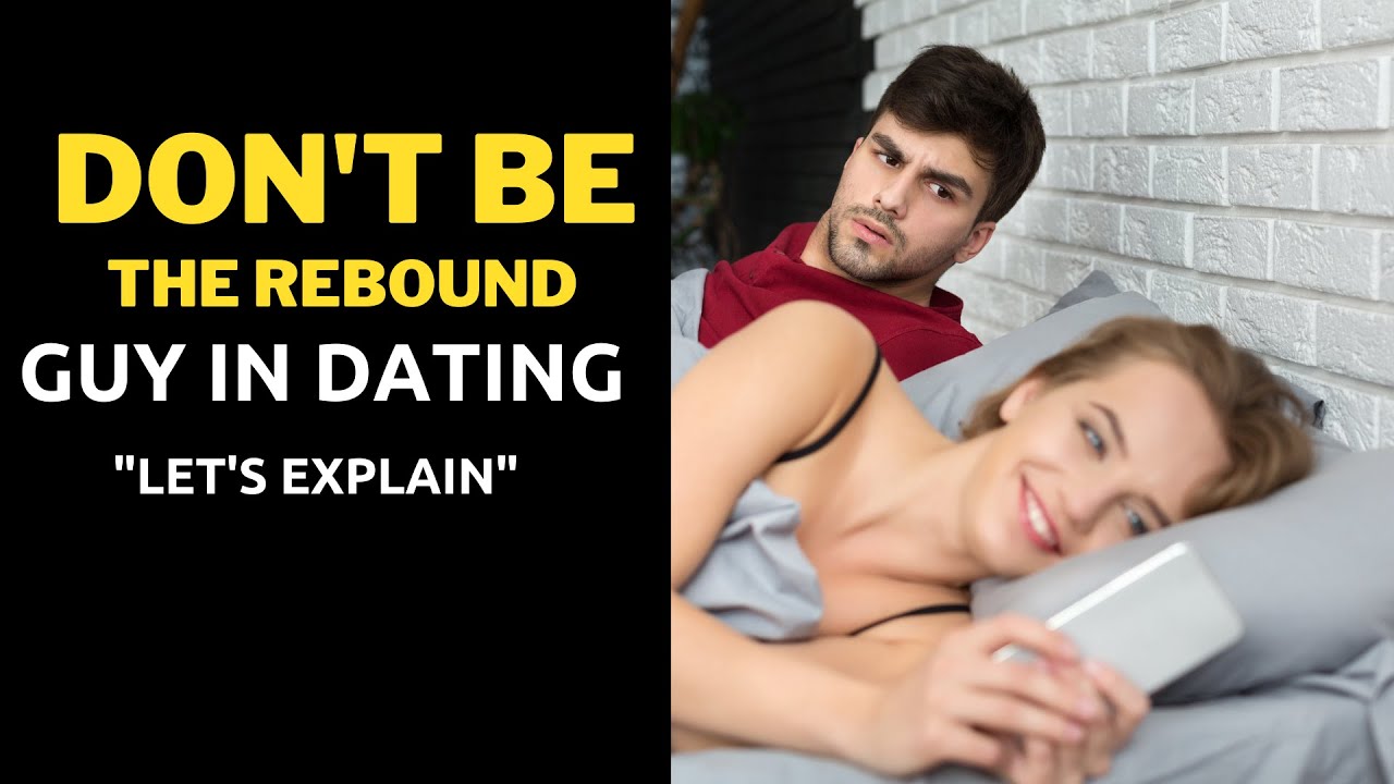 Don’t be the Rebound Guy in dating