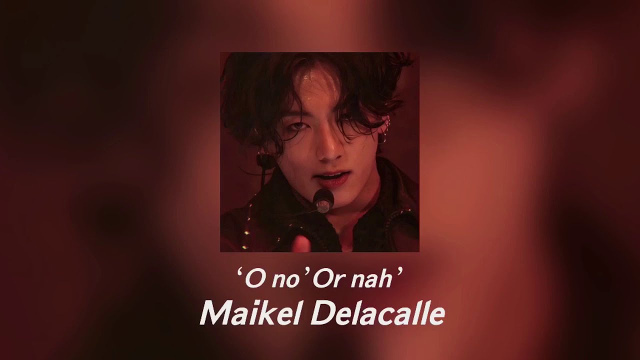 Oh no’Or nah by Maikel Delacalle || slowed down