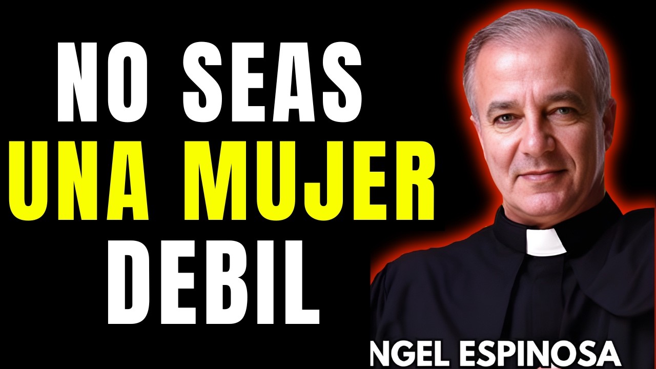 Deja De Ser Una Mujer DÉBIL (Esto Te Está Destruyendo) - Padre Ángel