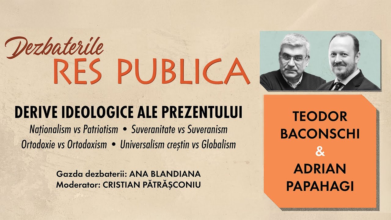 Dezbaterile RES PUBLICA: Teodor Baconschi și Adrian Papahagi | DERIVE IDEOLOGICE ALE PREZENTULUI