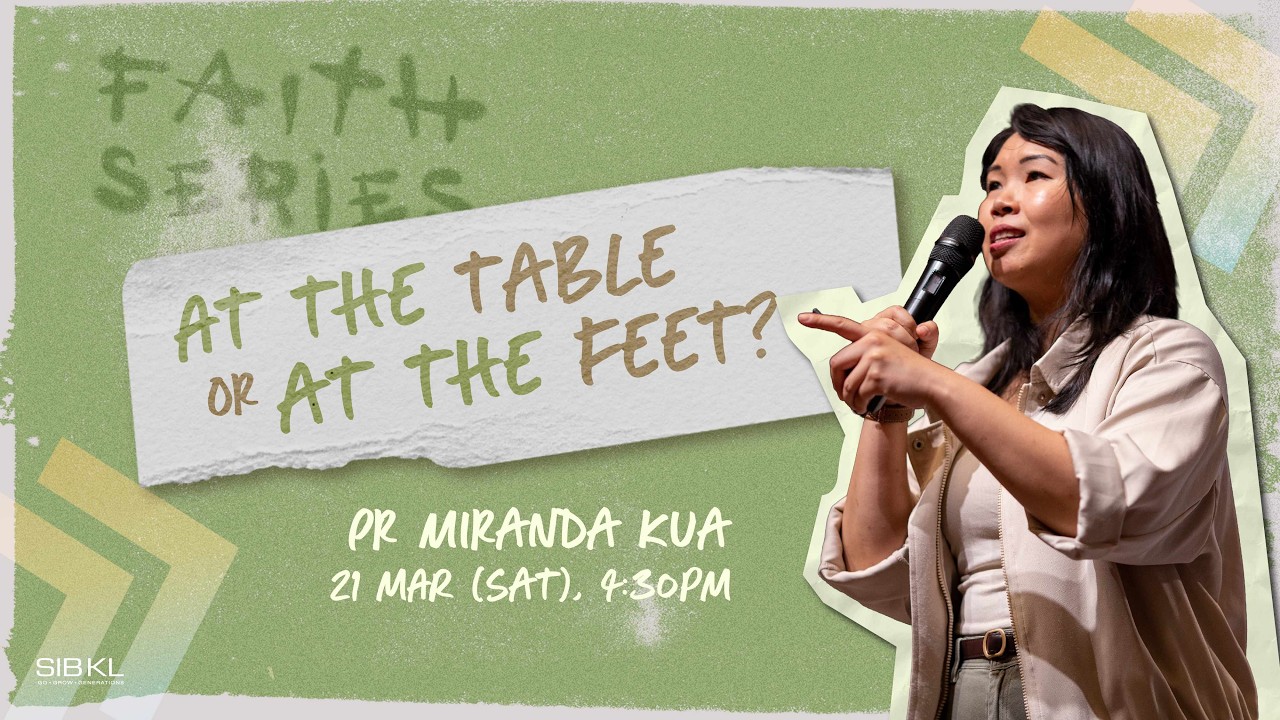 Faith Series: At the Table or at the Feet? - Pr Miranda Kua // 21 Mar 2026 (4:30PM, GMT+8)