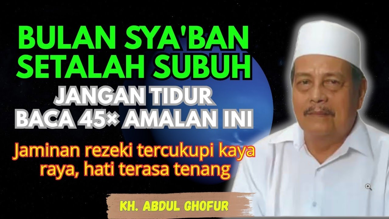 Ngaji KH. ABDUL GHOFUR || Keutamaan setelah subuh membaca 45× amalan ini di bulan SYA'BAN 