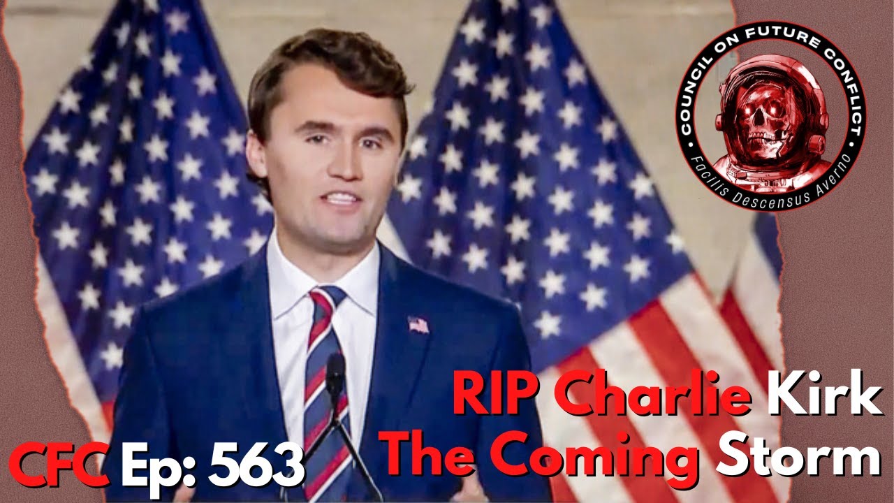 Council on Future Conflict Episode 564: RIP Charlie Kirk, The Coming Storm