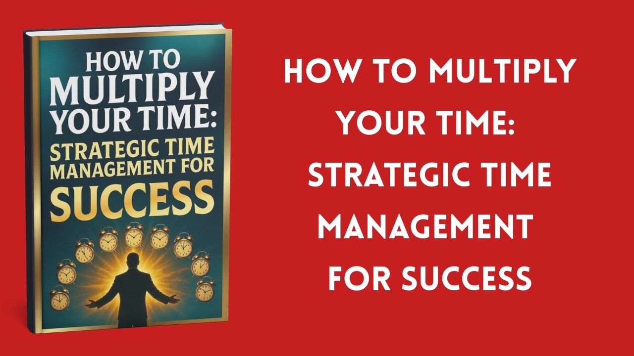 How to Multiply Your Time: Strategic Time Management for Success
