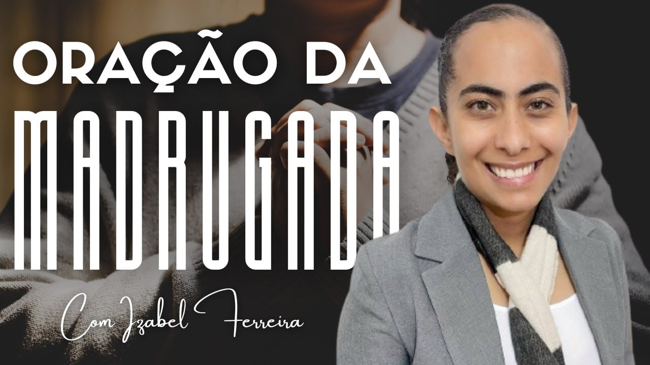 19/08/2025 - ORAÇÃO DA MADRUGADA - IZABEL FERREIRA