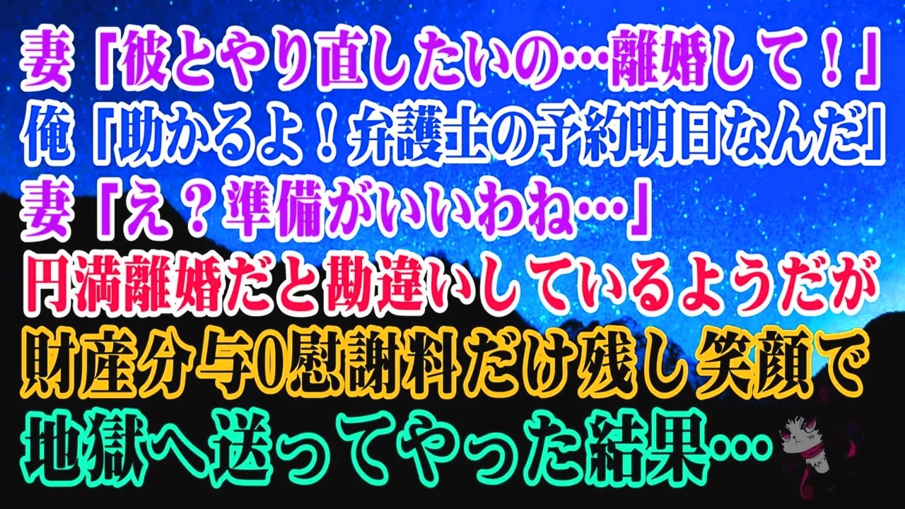 【離婚】妻「彼とやり直したいの…離婚して！」俺「助かるよ！弁護士の予約明日なんだ」妻「え？準備がいいわね」円満離婚と勘違いしている妻を財産分与0、慰謝料だけ残し笑顔のまま地獄へ送ってやった【シタ妻】