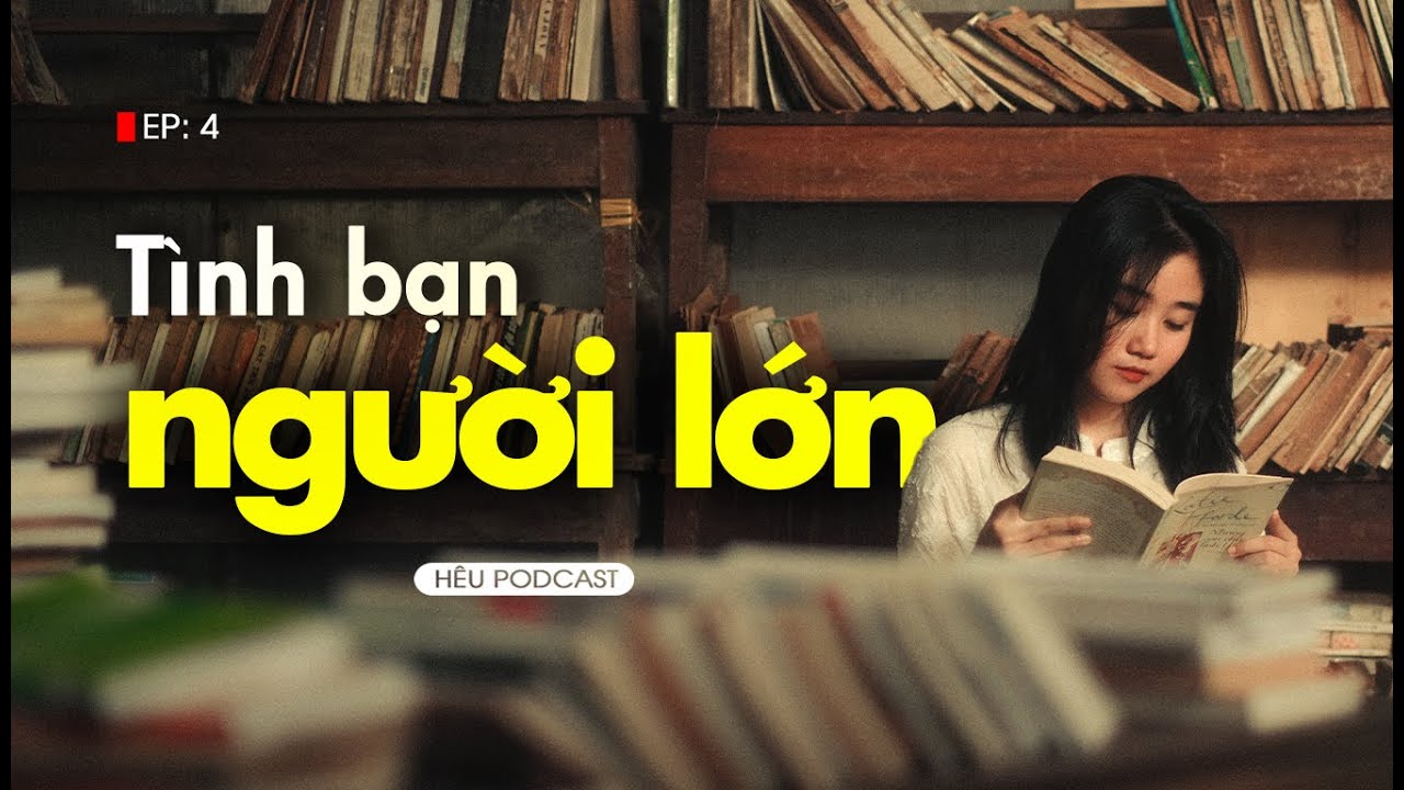 Tại sao việc kết bạn khi lớn lên lại khó thế? | Hêu Podcast