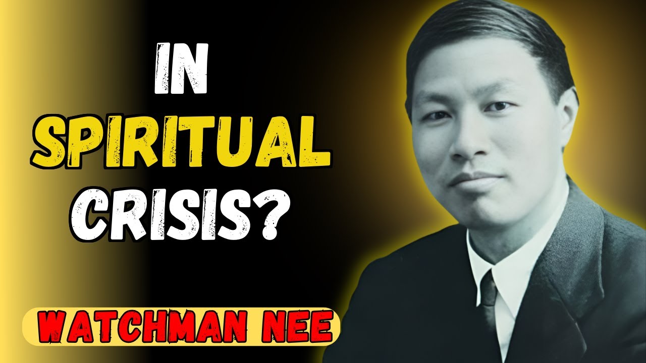 HOW TO FACE SPIRITUAL CRISIS: WATCHMAN NEE SHOWS THE WAY
