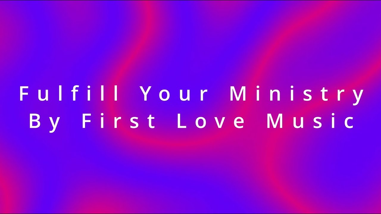 Fulfill Your Ministry By First Love Music Instrumental Lyric Video