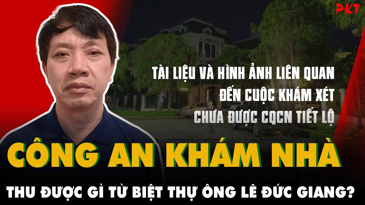 CÔNG AN KHÁM NHÀ là căn biệt thự hạng sang của Phó chủ tịch UBND tỉnh Thanh Hóa - Lê ĐỨC GIANG | PKT