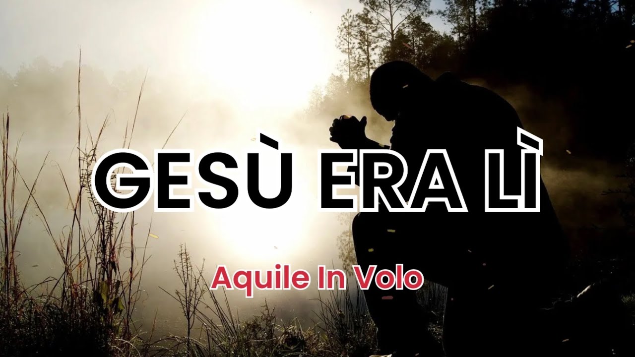 Gesù era lì - Aquile In Volo (Con Testo)