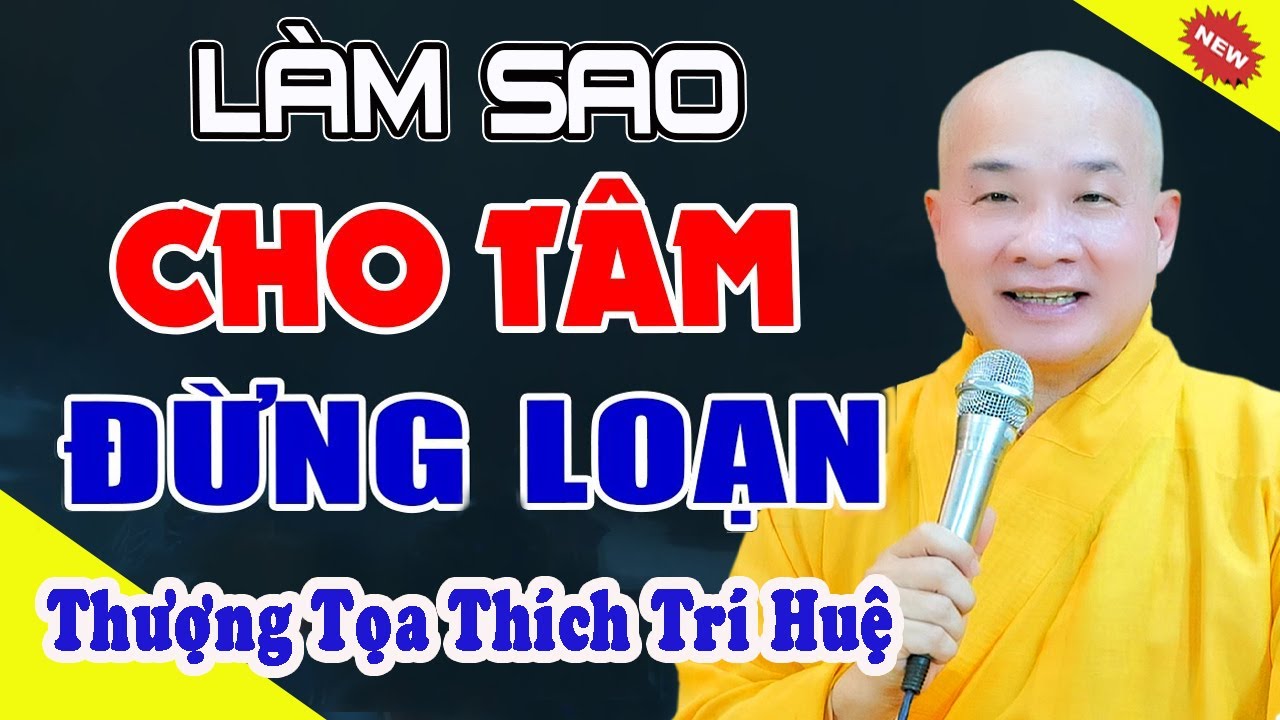 Tâm SANH theo Cảnh, làm sao cho đừng loạn Tâm? - Thầy Thích Trí Huệ
