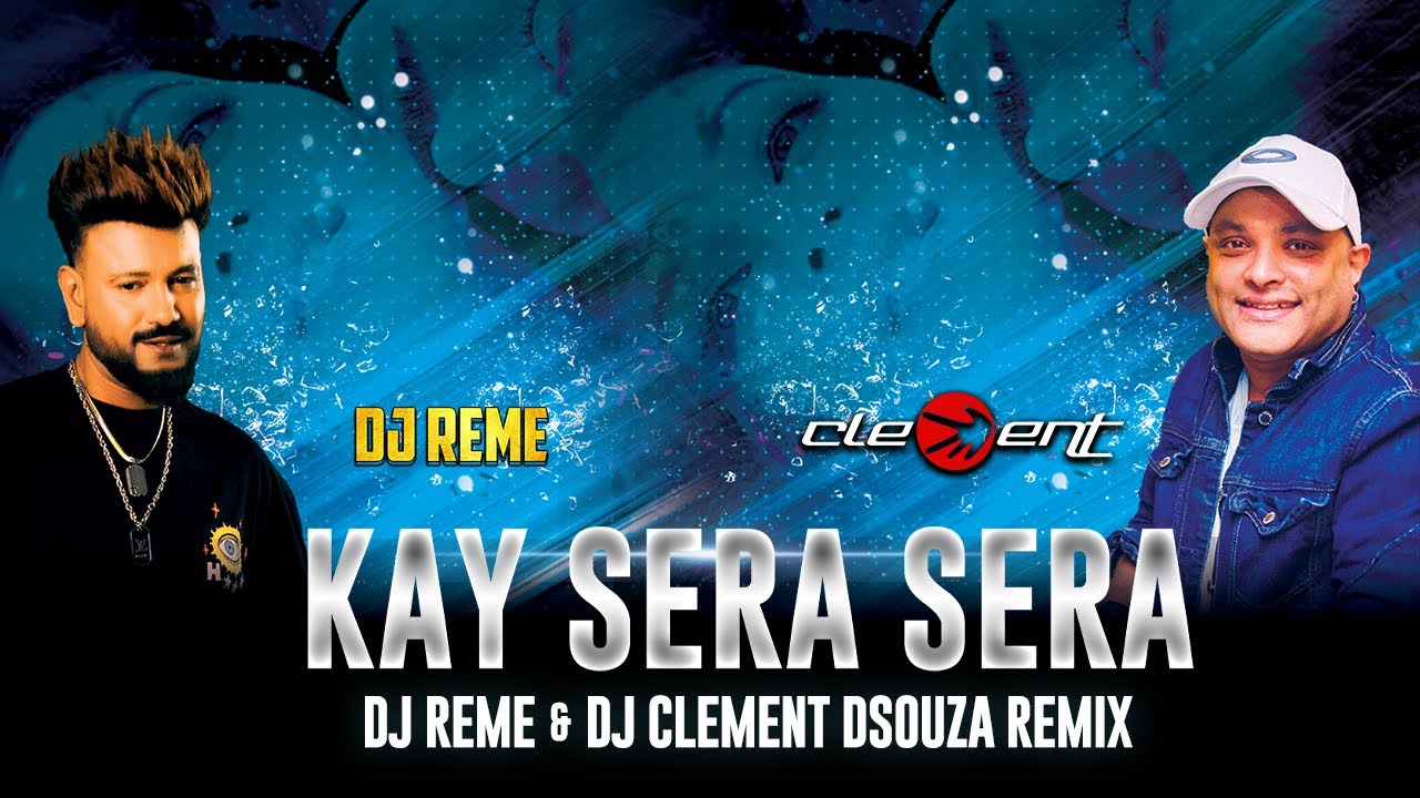 KAY SERA SERA -  DJ CLEMENT DSOUZA & DJ REME REMIX