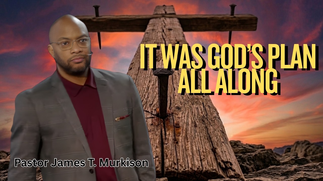 It Was God's Plan All Along | Pastor James T. Murkison | Sunday 10:30AM Re-Air
