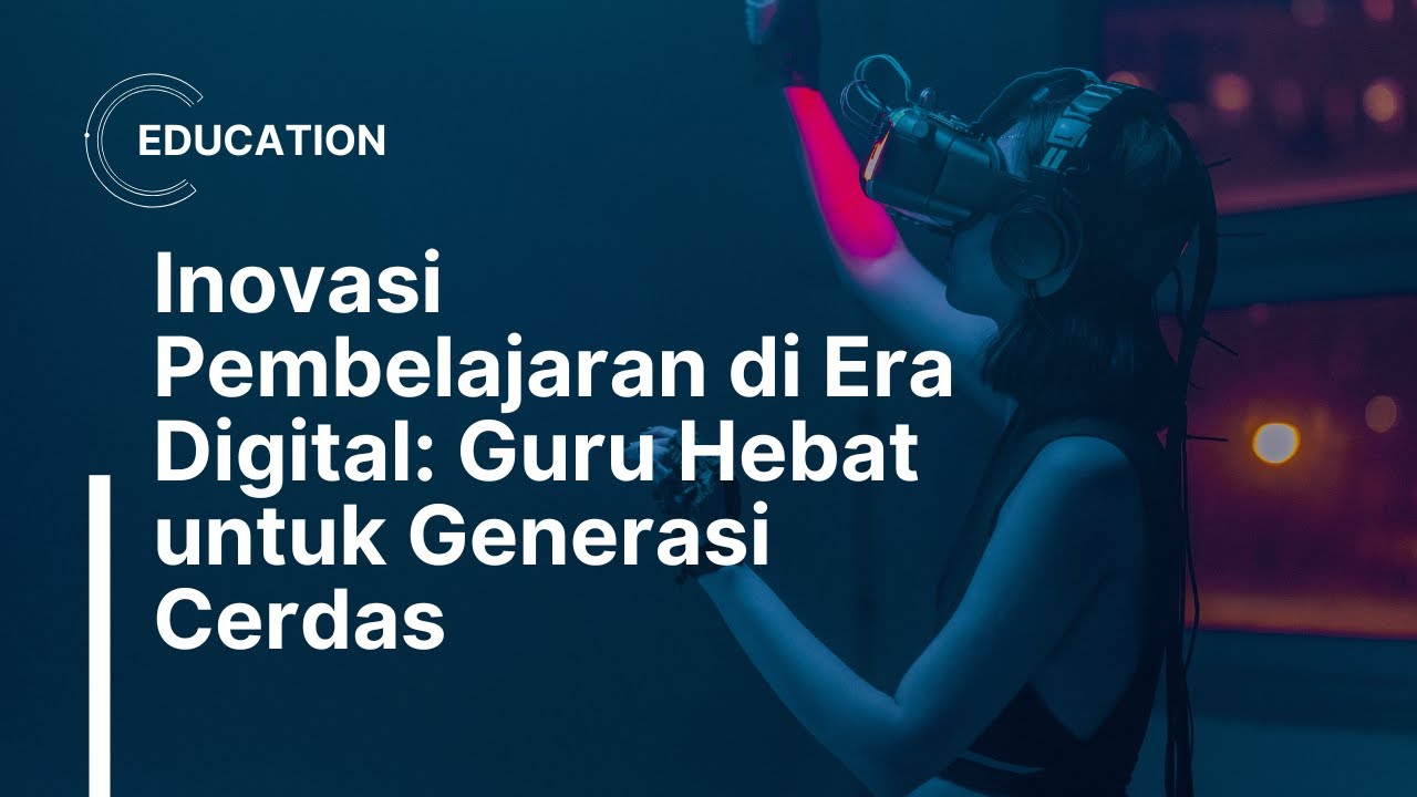 Inovasi Pembelajaran di Era Digital: Guru Hebat untuk Generasi Cerdas