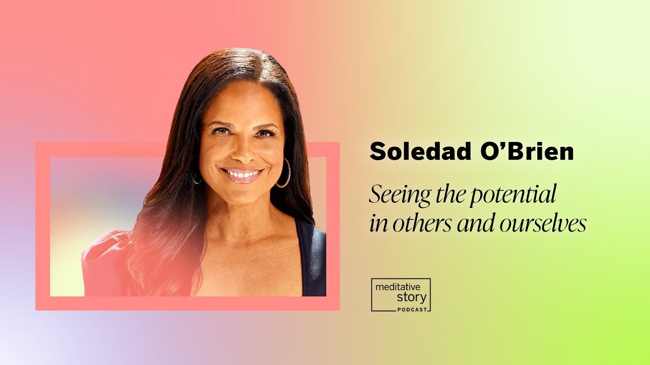 Seeing the potential in others and ourselves by Soledad O'Brien | Meditative Story