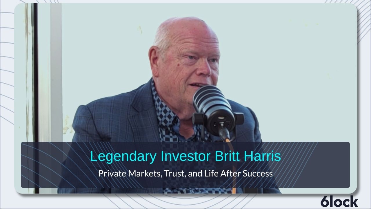 Legendary Investor Britt Harris on Private Markets, Trust & Life After Success | 6 x 6lock EP005