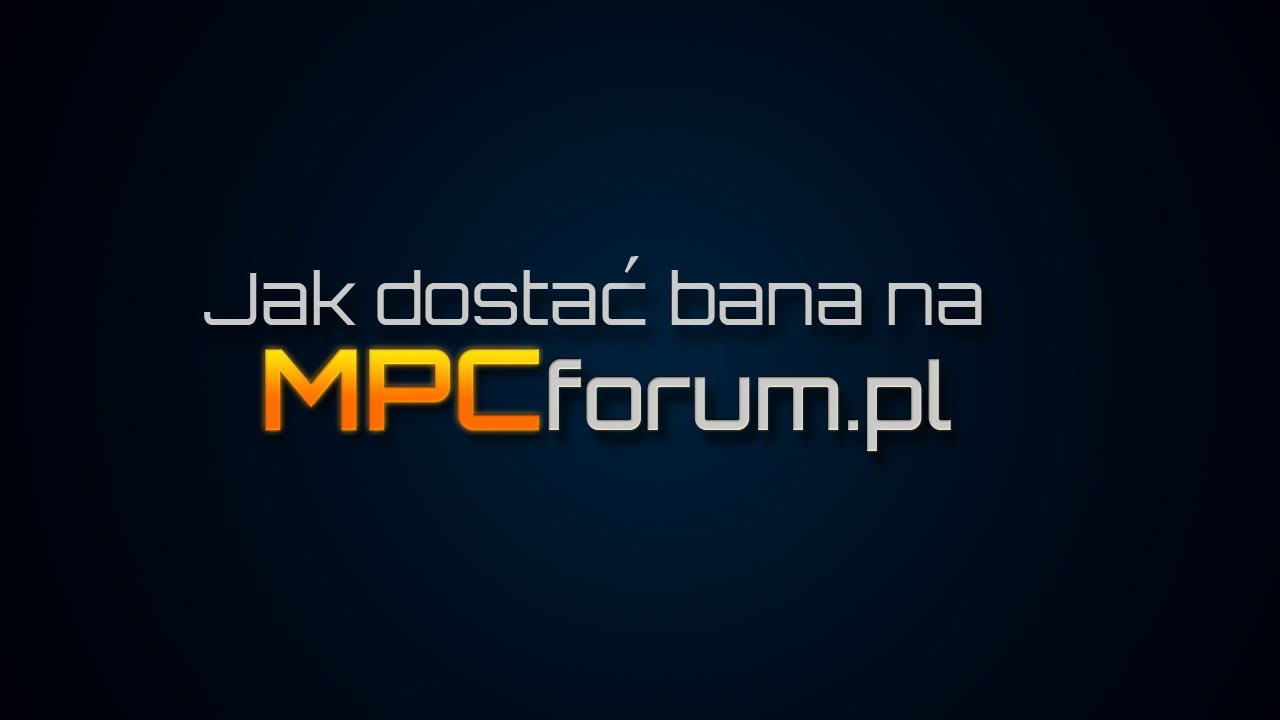 Jak dostać bana na MPCforum?