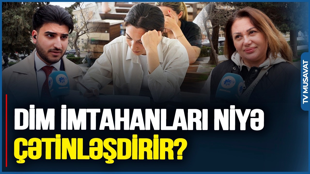 DİM  imtahanları NİYƏ ildən-ilə ÇƏTİNLƏŞDİRİR? - Bakı sakinləri ELƏ CAVABLAR VERDİLƏR Kİ…