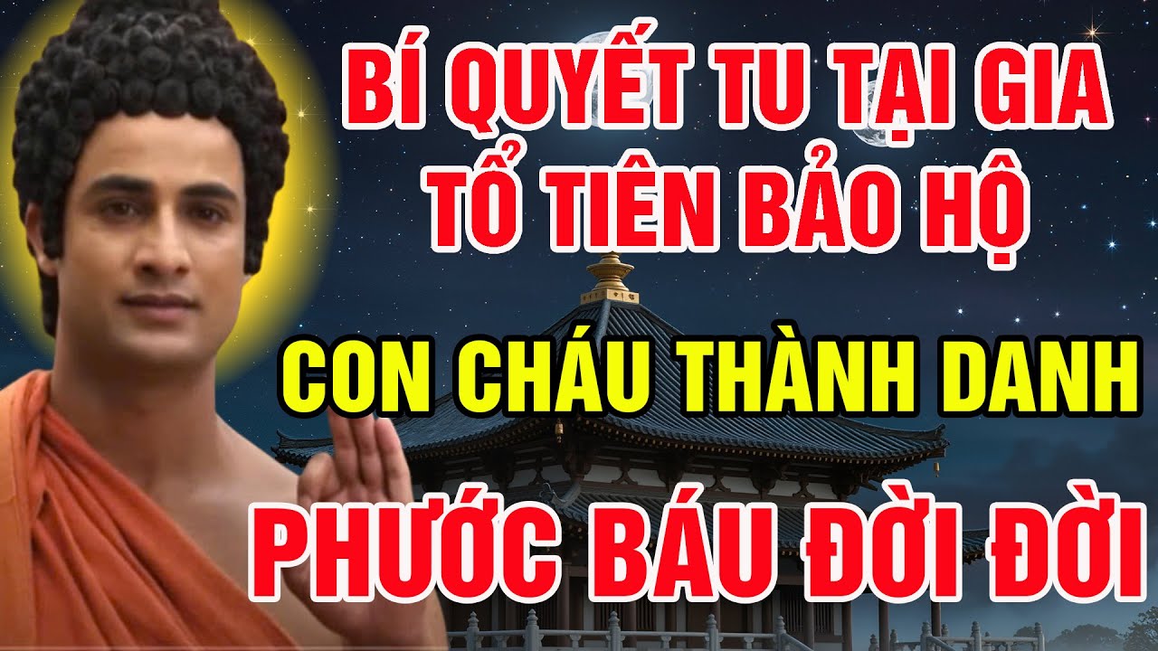 CHA MẸ TU TẠI GIA MỘT CON CHÁU HƯỞNG PHÚC MƯỜI - ĐỂ CON THÀNH TÀI, ĐỨC ĐỘ, ĐƯỢC PHẬT GIA HỘ BÌNH AN