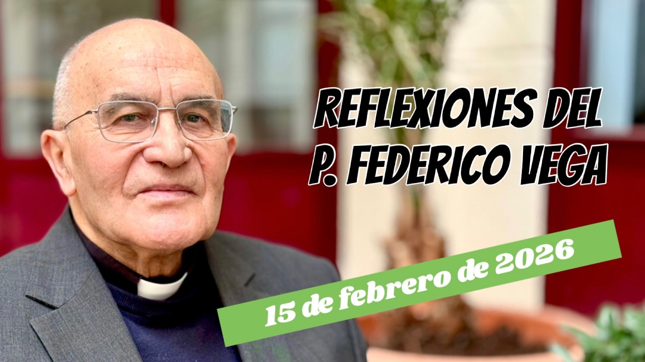 Reflexión del P. Federico Vega Ramos para el 15 de febrero de 2026