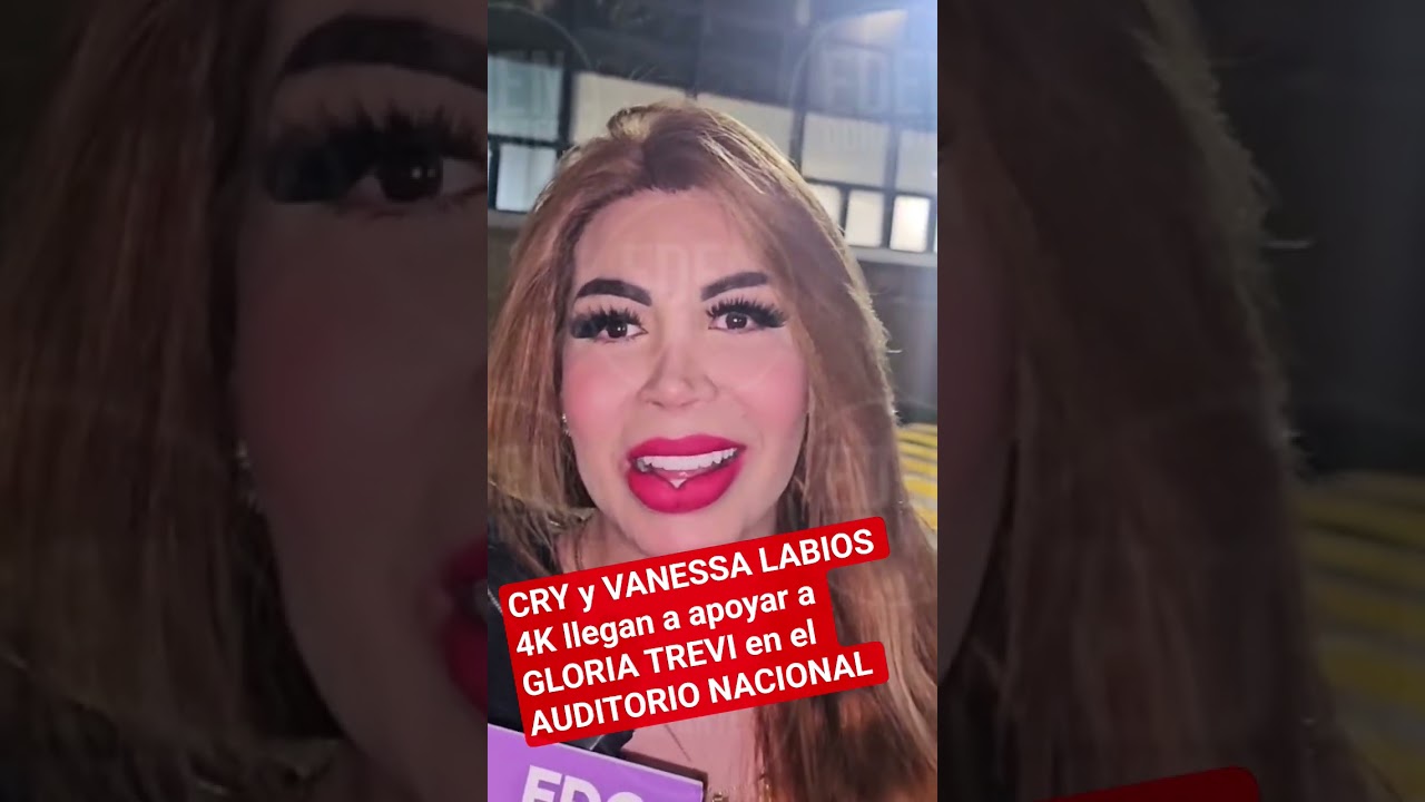 CRY y VANESSA LABIOS 4K llegan a apoyar a GLORIA TREVI en el AUDITORIO NACIONAL