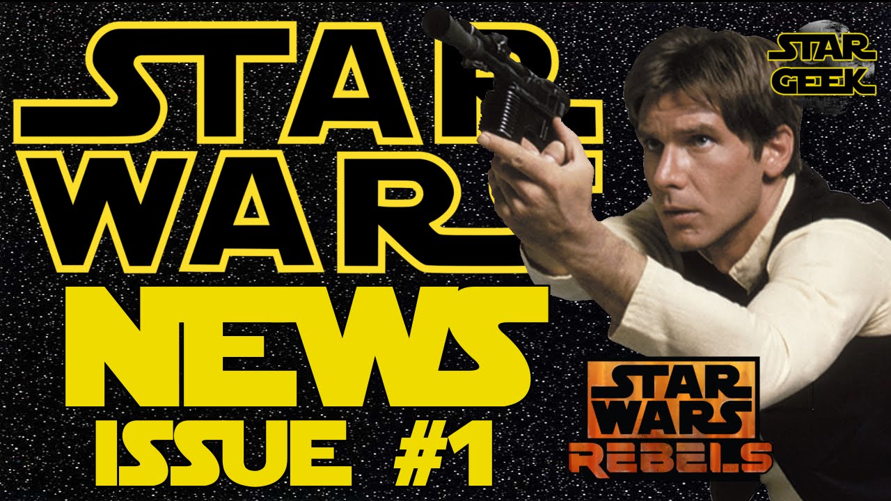 Star Wars NEWS - Han Solo Actors, REBELS, Oscars, & More - Issue #01 - Star Geek