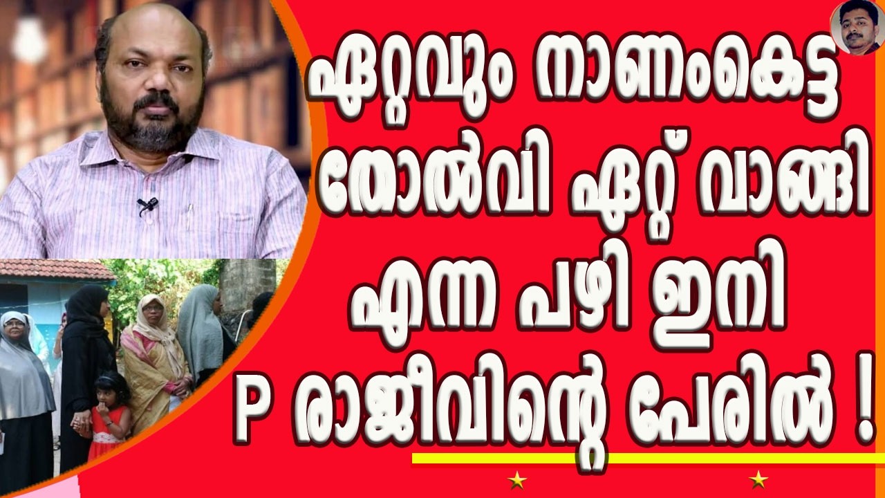 ആത്മാഭിമാനമുള്ള ആളായിരുന്നെങ്കിൽ ഈ തോൽ&zwnj;വിയിൽ നാട് വിട്ടേനെ ! അയ്യയ്യേ ! | P RAJEEV