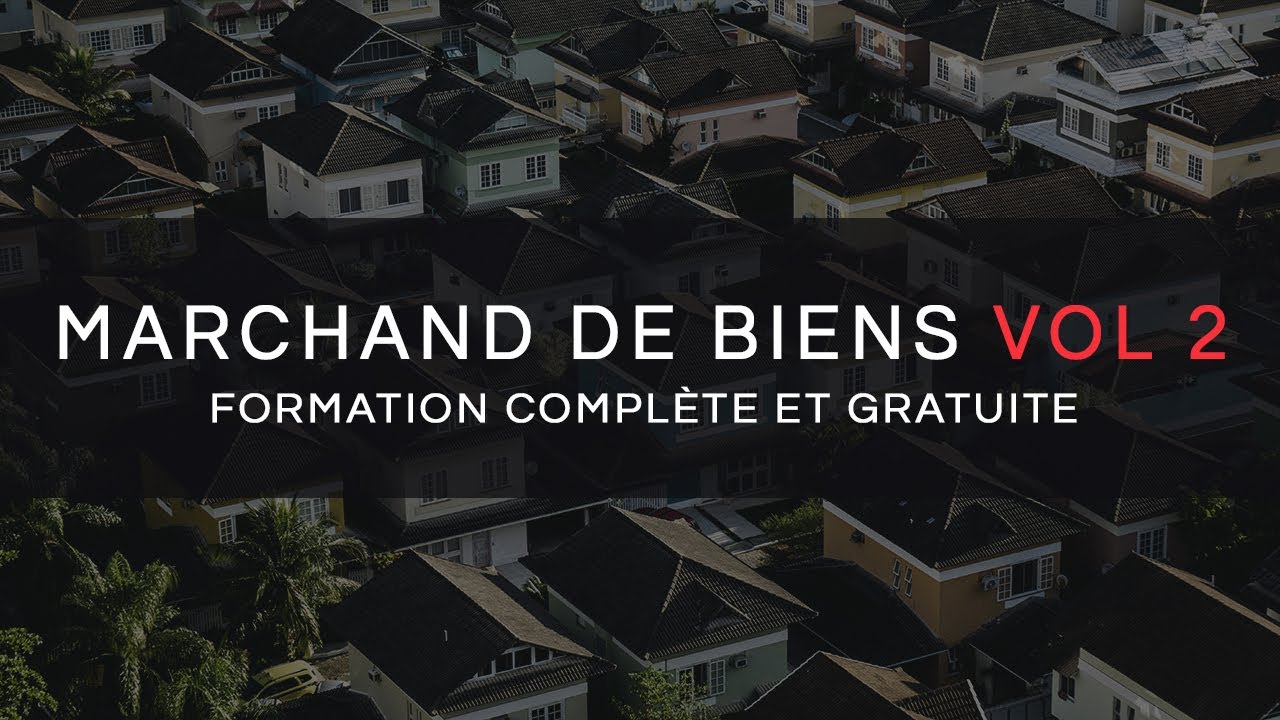 MARCHAND DE BIENS VOL 2&nbsp;: FORMATION GRATUITE ET COMPLETE
