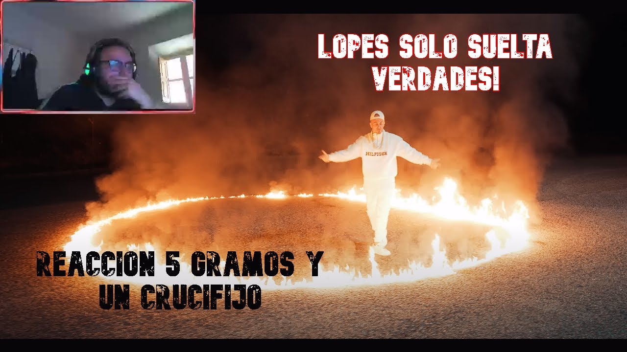 REACCION y OPINION a LOPES - 5 GRAMOS Y UN CRUCIFIJO