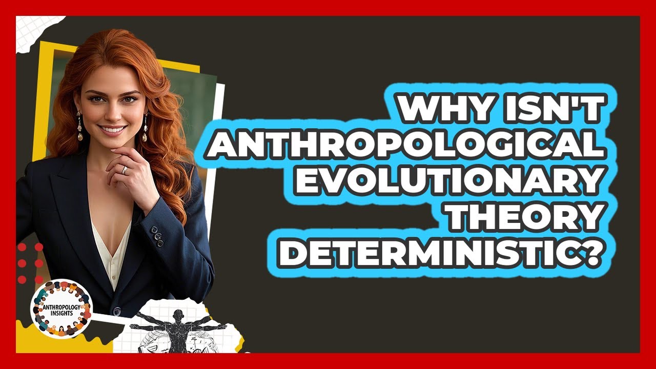 Why Isn't Anthropological Evolutionary Theory Deterministic? - Anthropology Insights
