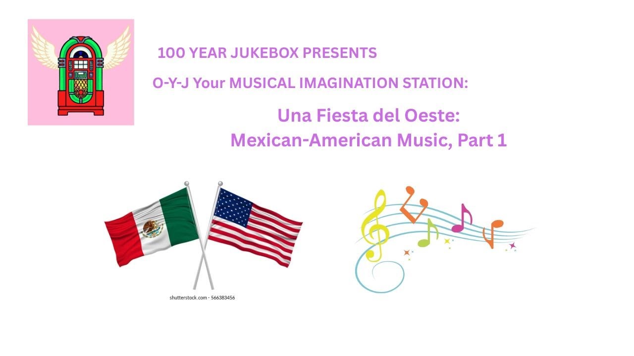 100 YEAR JUKEBOX (Station O-Y-J) Presents Una Fiesta del Oeste Mexican American Music, Pt.1