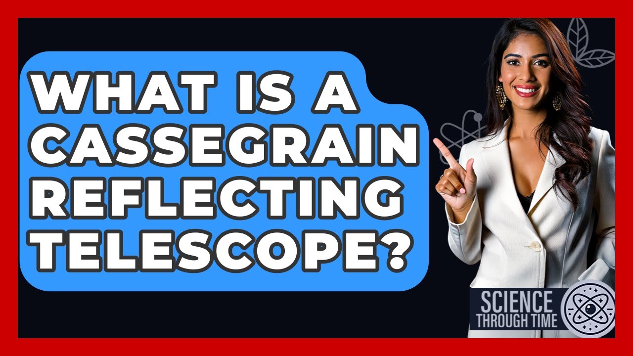 What Is A Cassegrain Reflecting Telescope? - Science Through Time