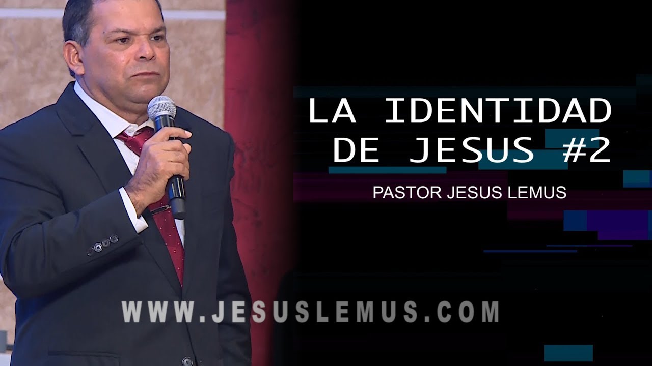 LA IDENTIDAD DE JESUS #2 | PASTOR JESUS LEMUS