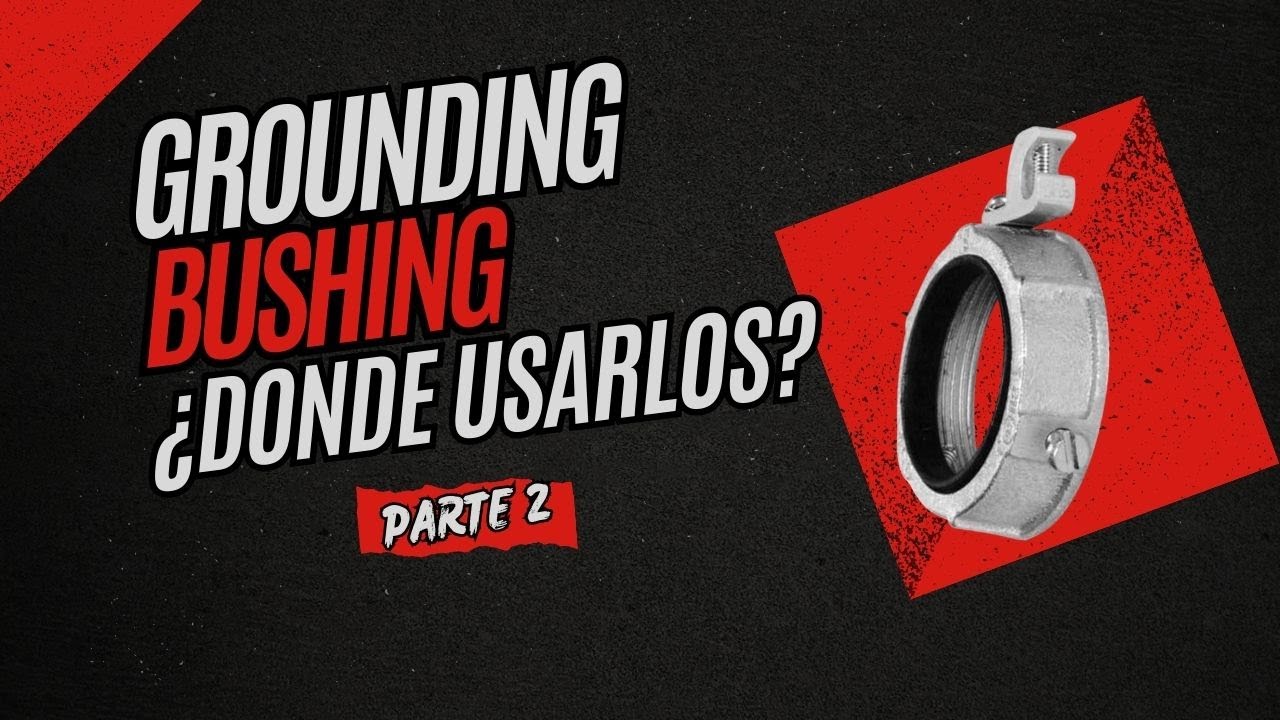 ¿Dónde Instalar Grounding Bushings?  Parte 2