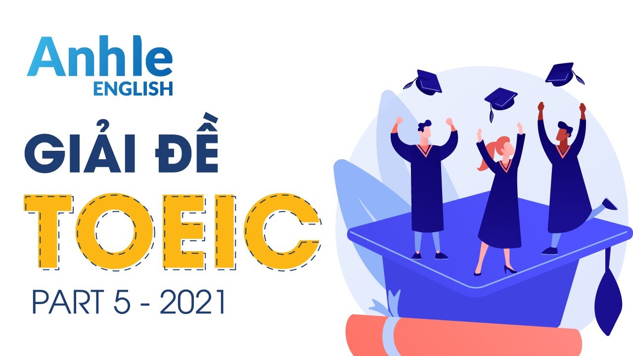 GIẢI CHI TIẾT ĐỀ THI TOEIC 2021