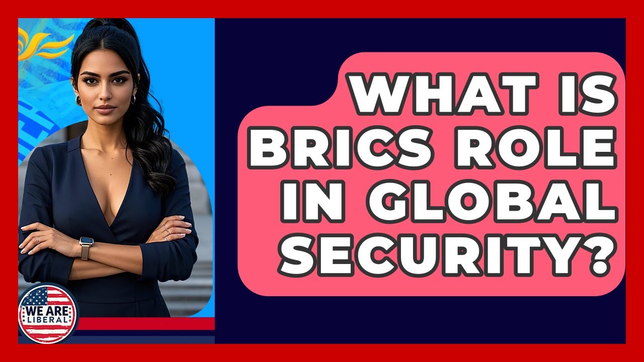 What Is BRICS Role In Global Security? - We Are Liberal