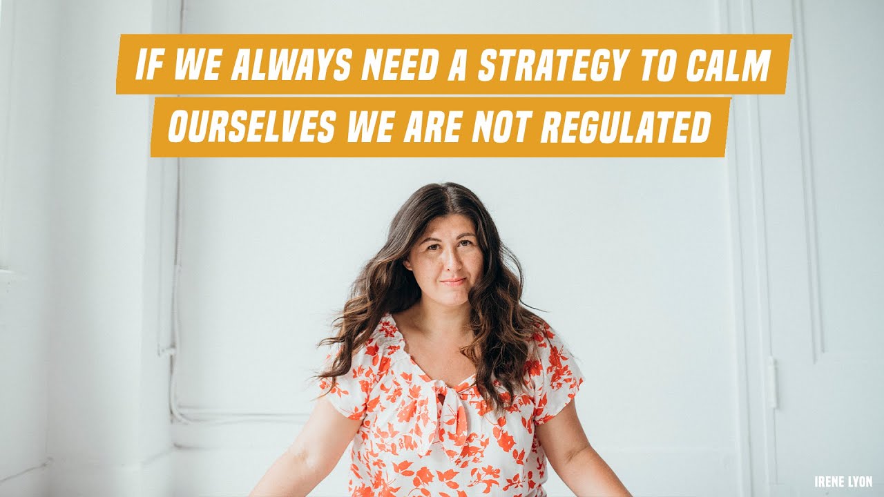 If we always need a strategy to calm ourselves we are not regulated
