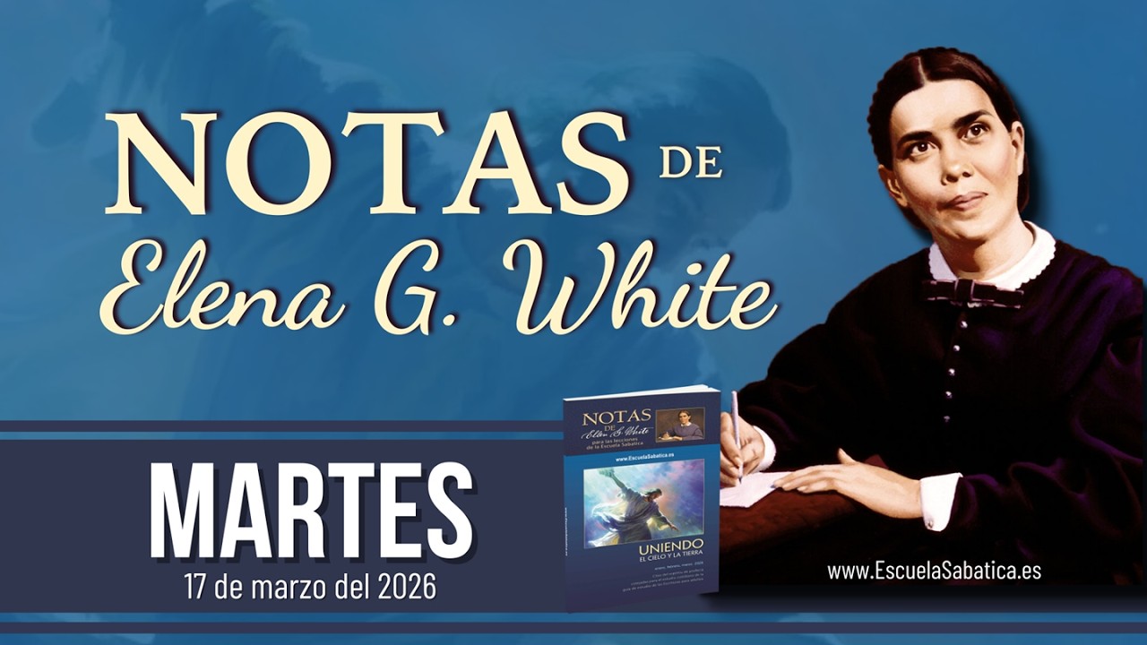 Notas de Elena | Martes 17 de marzo del 2026 | Escuela Sabática