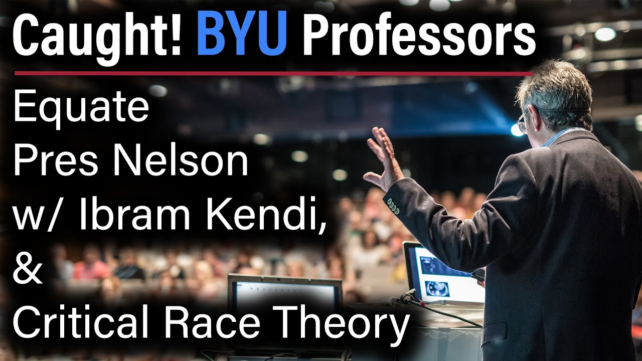 BYU Professors Equate Pres Nelson w/Ibram Kendi & Critical Race Theory